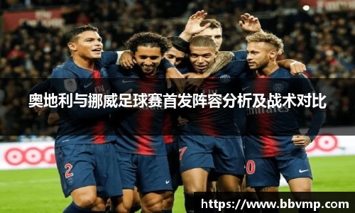 奥地利与挪威足球赛首发阵容分析及战术对比