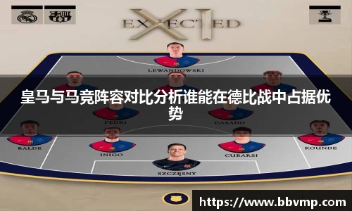 皇马与马竞阵容对比分析谁能在德比战中占据优势