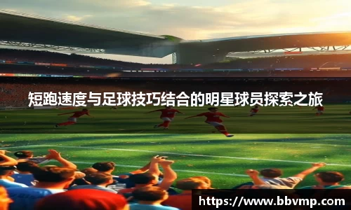 短跑速度与足球技巧结合的明星球员探索之旅